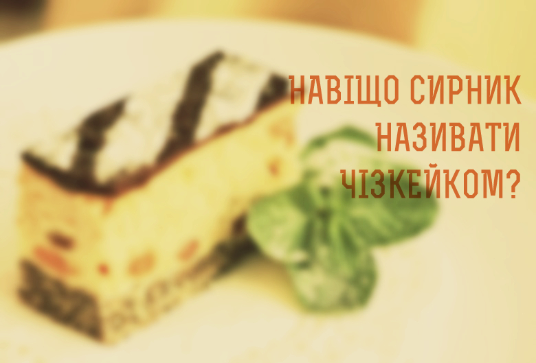 Навіщо сирник називати чізкейком?
