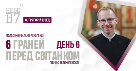 «6 граней перед світанком» о. Григорій Швед. День 6