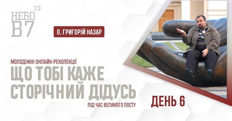 «Що тобі каже сторічний дідусь» о. Григорій Назар. День 6