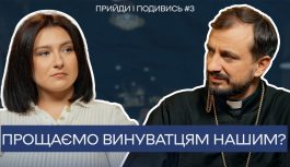 «Прийди і подивись» #3. Прощаємо винуватцям нашим?